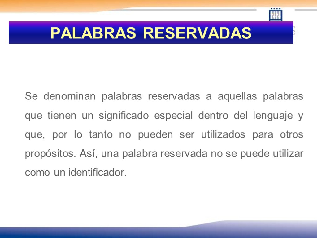 PALABRAS RESERVADAS Se denominan palabras reservadas a aquellas palabras que tienen un significado especial